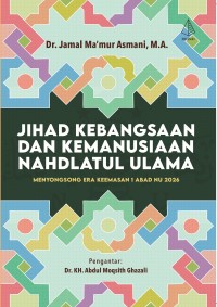 Jihad Kebangsaan dan Kemanusiaan Nahdlatul Ulama: Menyongsong Era Keemasan 1 Abad NU 2026