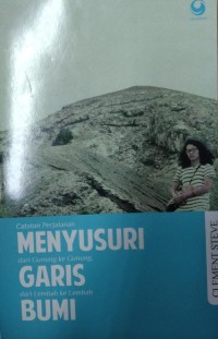 Menyusuri Garis Bumi: Catatan Perjalanan dari Gunung ke Gunung, dari Lembah ke Lembah