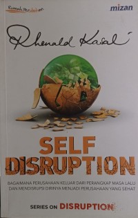 Self Disruption: Bagaimana Perusahaan Keluar Dari Perangkap Masa Lalu Dan Mendisrupsi Dirinya Menjadi Perusahaan Yang Sehat