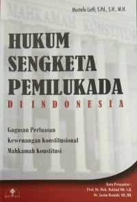 Hukum Sengketa Pemilukada di Indonesia (Gagasan Perluasan Kewenangan Konstitusional Mahkamah Konstitusi)