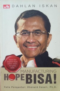 Manufacturing Hope: Bisa! : Impian dan Gagasan Segar Dahlan dalam Mengelola BUMN