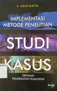 Implementasi Metodologi Penelitian: Studi Kasus Dengan Pendekatan Kualitatif