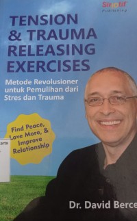 Tension Dan Trauma Releasing Exercises : Metode Revolusioner untuk Pemulihan Dari Stress dan Trauma