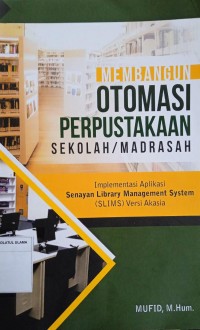 Membangun Otomasi Perpustakaan Sekolah/Madrasah Implementasi Aplikasi Senayan Management System (SLIMS) Versi Akasia