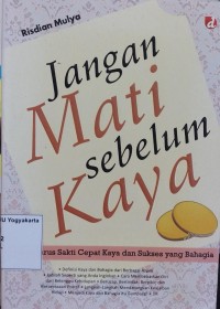 Jangan Mati sebelum Kaya : Jurus-Jurus Sakti Cepat Kaya dan Sukses yang Bahagia