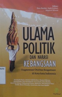 Ulama Politik dan Narasi Kebangsaan: Fragmentasi Otoritas Keagamaan di Kota-kota Indonesia