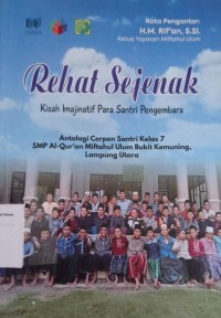 Rehat Sejenak : Kisah Imajinatif Para Santri Pengembara : Antologi Cerpen Santri Kelas 7 SMP Al - Qur'an Miftahul Ulum Bukit Kemuning, Lampung Utara