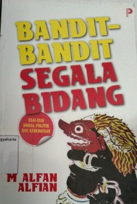 Bandit-Bandit Segala Bidang: Esai-esai Sosial Politik dan Kebudayaan