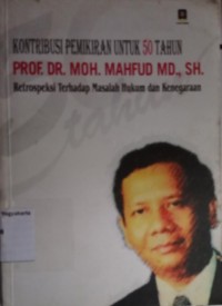 Kontribusi Pemikiran untuk 50 Tahun Prof. Dr. Moh. Mahfud MD., SH.: Retrospeksi Terhadap Masalah Hukum dan Kenegaraan