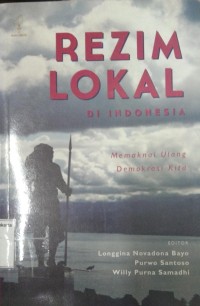 Rezim Lokal Di Indonesia : Memaknai Ulang Demokrasi Kita