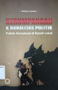 Kerumpangan & Banalitas Politik: Praksis Demokrasi di Ranah Lokal