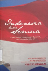 Indonesia untuk Semua: Catatan Haluan Pembangunan, Demokrasi, dan Diplomasi Presiden SBY