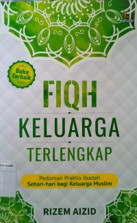 Fiqh Keluarga Terlengkap: Pedoman Praktis Ibadah Sehari-hari bagi Keluarga Muslim