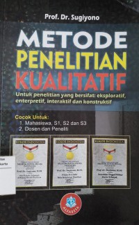 Metode Penelitian Kualitatif: Untuk Penelitian Yang Bersifat Eksploratif, Enterpretif, Interaktif dan Konstruktif