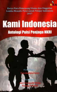 Kami Indonesia: Karya Para Pemenang Utama dan Unggulan Lomba Menulis Puisi untuk Pelajar Indonesia