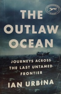 The Outlaw Ocean : Journeys Across The Last Untamed Frontier