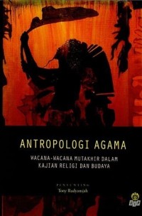 Antropologi Agama: Wacana-Wacana Mutakhir dalam Kajian Religi dan Budaya