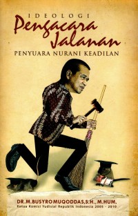 Dr. M. Busyro Muqoddas, S.H., M.Hum. Ideologi Pengacara Jalanan: Penyuara Nurani Keadilan