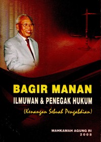 Bagir Manan: Ilmuwan & Penegak Hukum (Kenangan sebuah Pengabdian)