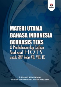 Materi Utama Bahasa Indonesia Berbasis Teks & Pembahasan dan Latihan Soal-soal HOTS untuk SMP kelas VII, VIII, IX