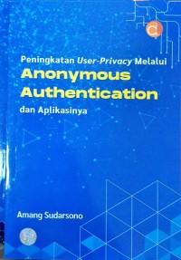 Peningkatan User Privacy Melalui Anonymous Authentication dan Aplikasinya