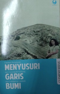 Menyusuri Garis Bumi: Catatan perjalanan dari gunung ke gunung, dari lembah ke lembah