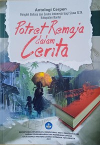Potret Remaja dalam Cerita: Antologi cerpen bengkel bahasa dan sastra Indonesia bagi siswa SLTA Kabupaten Bantul