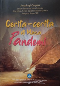 Cerita-Cerita di Masa Pandemi: Antologi cerpen bengkel bahasa dan sastra Indonesia balai bahasa Provinsi Daerah Istimewa Yogyakarta Kabupaten Sleman 2021