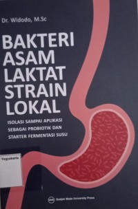 Bakteri Asam Laktat Strain Lokal: Isolasi sampai aplikasi sebagai probiotik dan starter fermentasi susu