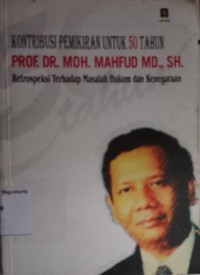 Kontribusi Pemikiran untuk 50 Tahun Prof. Dr. Moh. Mahfud MD., SH.: Retrospeksi terhadap masalah hukum dan kenegaraan
