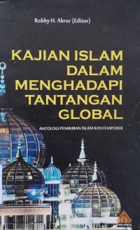 Kajian Islam Dalam Menghadapi Tantangan Global: Antologi pemikiran Islam kontemporer