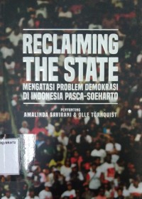 Image of Reclaiming The State: Mengatasi problem demokrasi di Indonesia Pasca-Soeharto