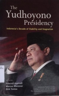 The Yudhoyono Presidency : Indonesia's decade of stability and stagnation
