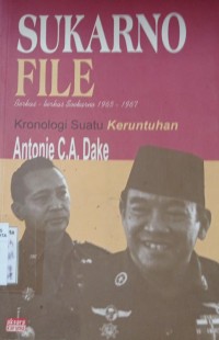 Sukarno File: Berkas-berkas Soekarno 1965-1967