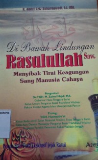Di Bawah Lindungan Rasulullah SAW: Menyibak tirai keagungan sang manusia cahaya