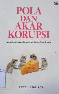 Pola dan Akar Korupsi: Menghancurkan lingkaran setan dosa publik