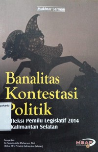Banalitas Kontestasi Politik : Refleksi pemilu legislatif 2014 di Kalimantan Selatan