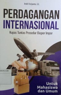 Perdagangan Internasional : Kupas tuntas prosedur ekspor impor