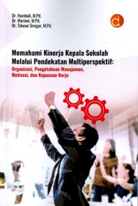Memahami Kinerja Kepala Sekolah Melalui Pendekatan Melalui Pendekatan Multiperspektif: Organisasi, pengetahuan manajemen, motivasi, dan kepuasan kerja