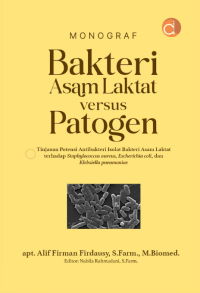 Monograf Bakteri Asam Laktat Versus Patogen: Tinjauan potensi antibakteri asam laktat terhadap staphylococus aureus, escherichia coli, dan klebsiella pneumoniae