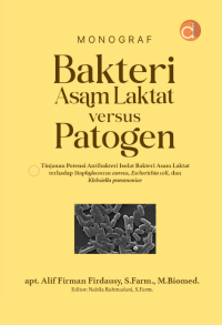 Monograf Bakteri Asam Laktat Versus Patogen: Tinjauan Potensi Antibakteri Asam Laktat terhadap Staphylococus aureus, Escherichia coli, dan Klebsiella pneumoniae