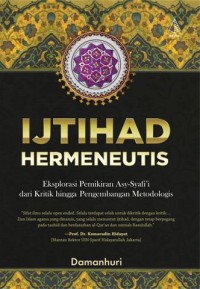 Ijtihad Hermeneutis: Eksplorasi pemikiran Asy-Syafi'i dari kritik hingga pengembangan metodologis