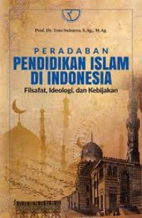 Peradaban Pendidikan Islam di Indonesia: Filsafat, ideologi, dan kebijakan