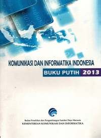Komunikasi dan Informatika Indonesia: Buku putih 2013