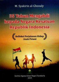 35 Tahun Mengabdi kepada Negara Kesatuan Republik Indonesia: Refleksi perjalanan hidup anak petani