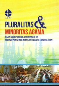 Pluralitas & Minoritas Agama: Kajian tentang pluralisme, etika jurnalistik dan pandangan praktisi media massa terkait pluralitas & minoritas agama