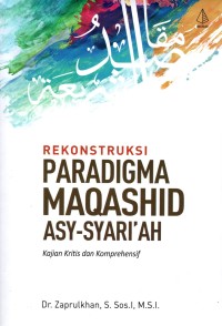 Rekonstruksi Paradigma Maqashid Asy-Syari'ah: Kajian kritis dan komprehensif