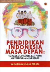 Pendidikan Indonesia Masa Depan: Tantangan, strategi, dan peran Universitas Sanata Dharma