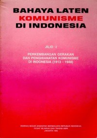 Bahaya Laten Komunisme di Indonesia Jilid I: Perkembangan gerakan dan penghianatan komunisme di Indonesia (1913 - 1948)