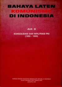 Bahaya Laten Komunisme di Indonesia Jilid III: Konsolidasi dan infiltrasi PKI (1950-1959)